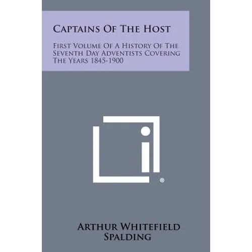Captains of the Host: First Volume of a History of the Seventh Day Adventists Covering the Years 1845-1900