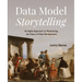 Data Model Storytelling: An Agile Approach to Maximizing the Value of Data Management