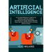 Artificial Intelligence: An Essential Beginner's Guide to AI, Machine Learning, Robotics, The Internet of Things, Neural Networks, Deep Learning, Rein