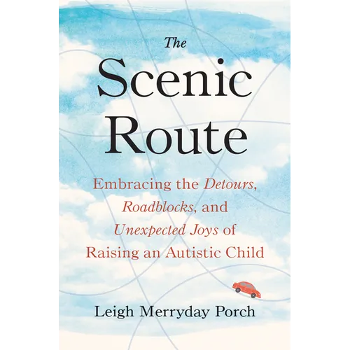 The Scenic Route: Embracing the Detours, Roadblocks, and Unexpected Joys of Raising an Autistic Child