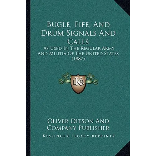 Bugle, Fife, And Drum Signals And Calls: As Used In The Regular Army And Militia Of The United States (1887)