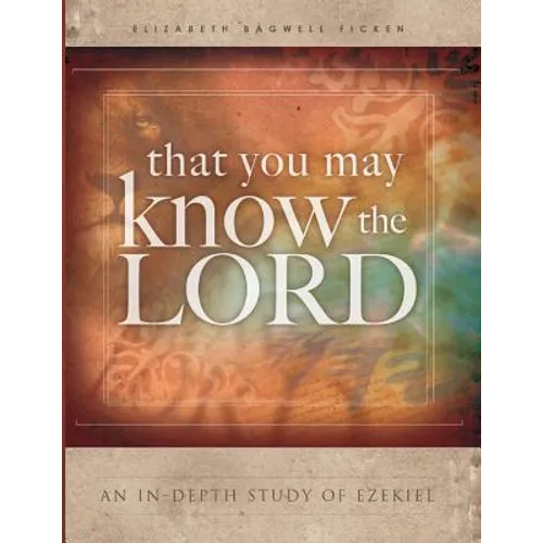 That You May Know the Lord: An in-depth study of Ezekiel