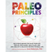 Paleo Principles: The Science Behind the Paleo Template, Step-By-Step Guides, Meal Plans, and 200 + Healthy & Delicious Recipes for Real Life