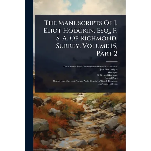 The Manuscripts Of J. Eliot Hodgkin, Esq., F. S. A. Of Richmond, Surrey, Volume 15, Part 2
