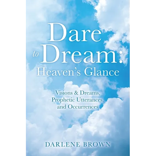 Dare to Dream: Visions & Dreams, Prophetic Utterances, and Occurrences