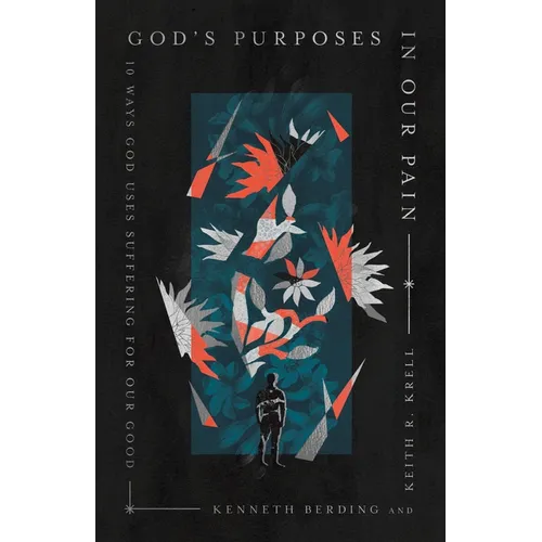 God's Purposes in Our Pain: 10 Ways God Uses Suffering for Our Good