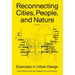 Reconnecting Cities, People, and Nature: Exercises in Urban Design