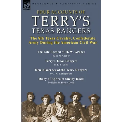 Four Accounts of Terry's Texas Rangers: the 8th Texas Cavalry, Confederate Army During the American Civil War-The Life Record of H. W. Graber by H. W.