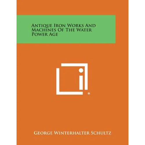 Antique Iron Works and Machines of the Water Power Age