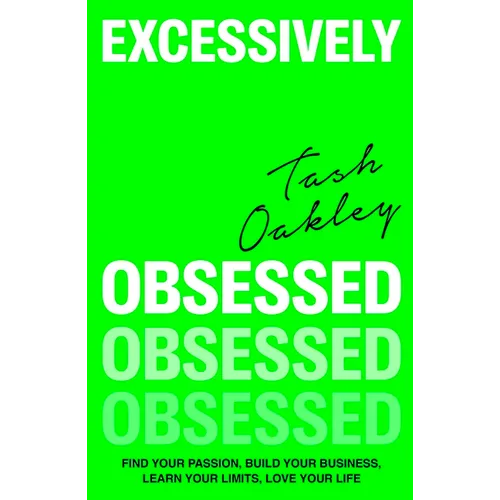 Excessively Obsessed: Find Your Passion, Build Your Business, Learn Your Limits, Love Your Life