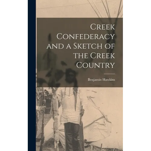 Creek Confederacy and a Sketch of the Creek Country