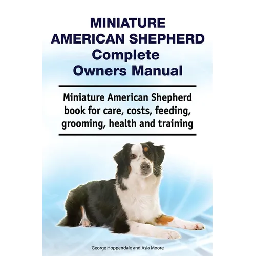 Miniature American Shepherd Complete Owners Manual. Miniature American Shepherd book for care, costs, feeding, grooming, health and training.