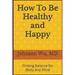 How To Be Healthy and Happy