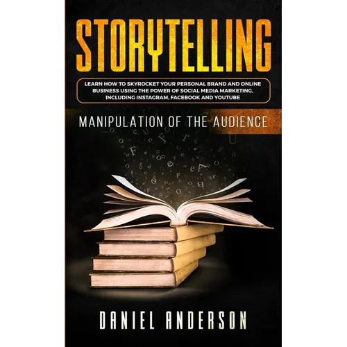 Storytelling: Manipulation of the Audience - How to Learn to Skyrocket Your Personal Brand and Online Business Using the Power of So