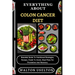 Everything about Colon Cancer Diet: Essential Guide To Nutritional Strategies, Recipes, Foods To Avoid, Meal Plans For Prevention And Recovery
