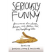 Seriously Funny: Poems about Love, Death, Religion, Art, Politics, Sex, and Everything Else