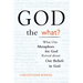 God the What?: What Our Metaphors for God Reveal about Our Beliefs in God