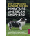 Der Umfassende Ratgeber Für den Miniature American Shepherd: Wie du deinen neuen Mini American Shepherd findest, versorgst, erziehst, fütterst, sozial