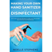 Making Your Own Hand Sanitizer and Disinfectant: DIY Guide With Easy Recipes to Make Your Homemade Hand Sanitizer and Disinfectant