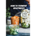 How To Ferment Vegetables: Everything You Need To Know: Tips For Delicious Fermented Vegetables