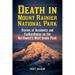 Death in Mount Rainier National Park: Stories of Accidents and Foolhardiness on the Northwest's Most Iconic Peak