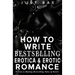 How to Write Bestselling Erotica & Erotic Romance: Secrets to Writing Bestselling Tales of Desire