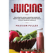 Juicing: The Ultimate Juicing & Smoothie Guide for Weight Loss, Vibrant Energy & Better Health Without Grueling Workouts