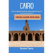 Cairo Travel Guide 2023-2024: The Complete Guide to Exploring the City of a Thousand Wonders