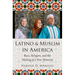 Latino and Muslim in America: Race, Religion, and the Making of a New Minority