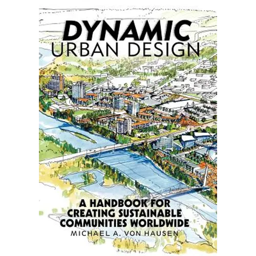 Dynamic Urban Design: A Handbook for Creating Sustainable Communities Worldwide