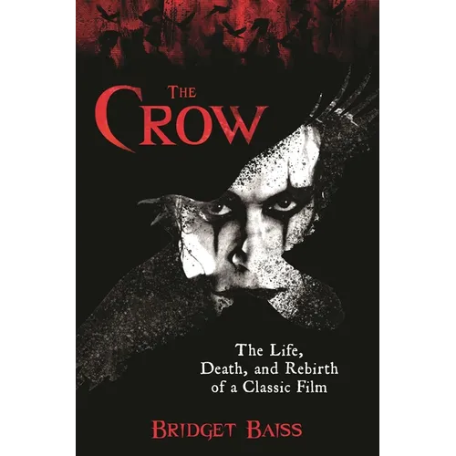 The Crow: The Life, Death, and Rebirth of a Classic Film