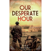 Our Desperate Hour - Novels of the Great War