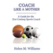 Coach Like A Mother 2nd Edition: A Guide For The 21st Century Sports Coach