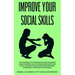 Improve Your Social Skills: The Guidebook to Increase Success in Business & Relationships, Talk To Anyone Using Effective Public and Practicing Mi
