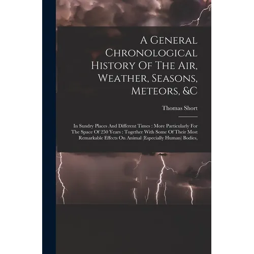 A General Chronological History Of The Air, Weather, Seasons, Meteors, &c: In Sundry Places And Different Times: More Particularly For The Space Of 25