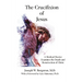 The Crucifixion of Jesus: A Medical Doctor Examines the Death and Resurrection of Christ