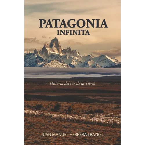 Patagonia Infinita: Historia del sur de la Tierra