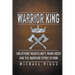 Warrior King Unlocking Masculinity, Manliness and the Warrior Spirit Within