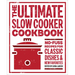 The Ultimate Slow Cooker Cookbook: No-Fuss Recipes for Classic Dishes and New Favorites