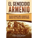 El Genocidio Armenio: Una Guía Fascinante sobre la Masacre de los Armenios por los Turcos del Imperio Otomano