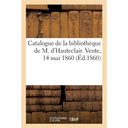 Catalogue de la bibliothèque de M. d'Hauteclair, formée en partie, de celle de M. d'Anville: ancien géographe du roi. Vente, 14 mai 1860