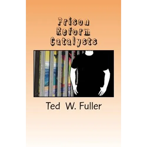 Prison Reform Catalysts: Profiles of 37 men and women who dedicated their time and energy to the cause of prison reform