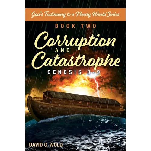 Genesis 3-9, Corruption and Catastrophe: God's Testimony to a Needy World Series, Book Two