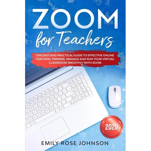 Zoom for Teachers: The Easy and Practical Guide to Effective Online Teaching. Prepare, Manage and Run your Virtual Classroom Smoothly with Zoom.