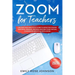 Zoom for Teachers: The Easy and Practical Guide to Effective Online Teaching. Prepare, Manage and Run your Virtual Classroom Smoothly with Zoom.
