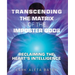 Transcending the Matrix of the Imposter Gods: Reclaiming the Heart's Intelligence