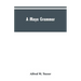 A Maya grammar: with bibliography and appraisement of the works noted
