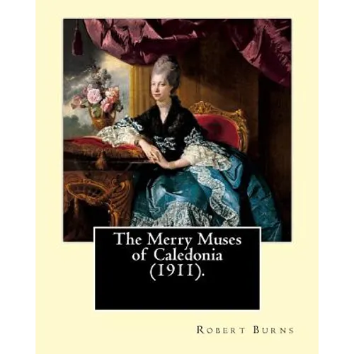 The Merry Muses of Caledonia (1911). By: Robert Burns: Robert Burns (25 January 1759 - 21 July 1796), also known as Rabbie Burns, the Bard of Ayrshire