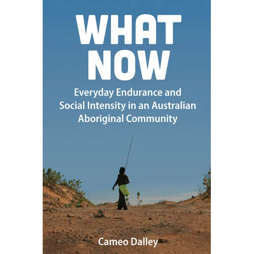 What Now: Everyday Endurance and Social Intensity in an Australian Aboriginal Community