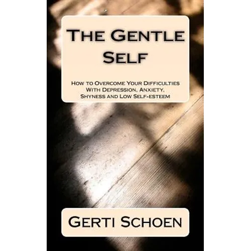 The Gentle Self: How to Overcome Your Difficulties With Depression, Anxiety, Shyness and Low Self-esteem